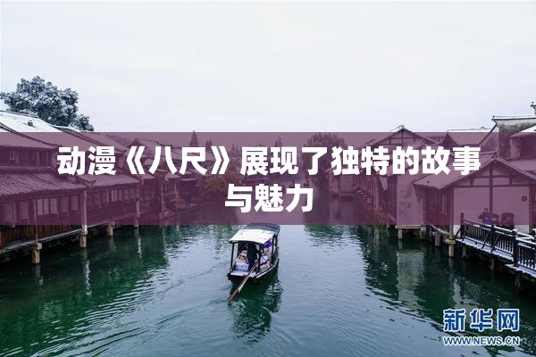 动漫《八尺》展现了独特的故事与魅力