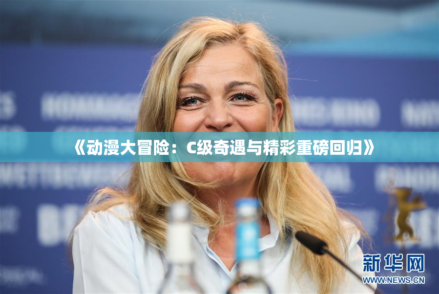 《动漫大冒险：C级奇遇与精彩重磅回归》