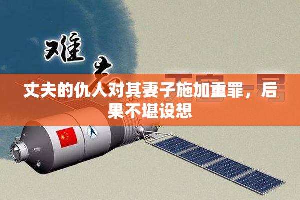 丈夫的仇人对其妻子施加重罪，后果不堪设想
