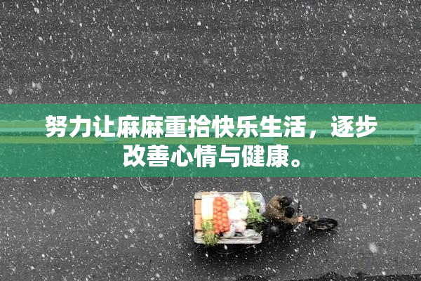 努力让麻麻重拾快乐生活，逐步改善心情与健康。