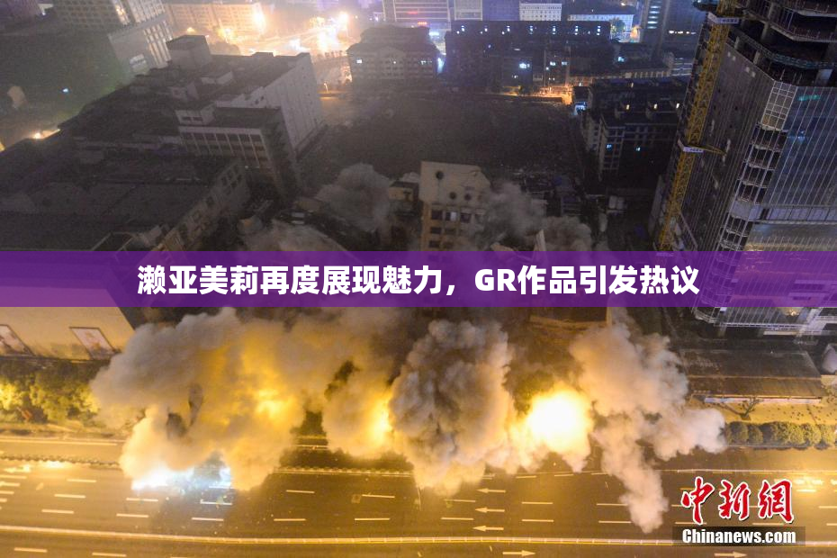 濑亚美莉再度展现魅力，GR作品引发热议