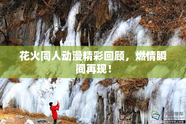 花火同人动漫精彩回顾，燃情瞬间再现！