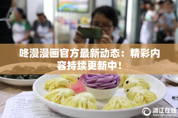 咚漫漫画官方最新动态：精彩内容持续更新中！