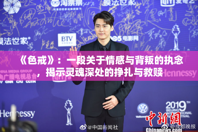 《色戒》：一段关于情感与背叛的执念，揭示灵魂深处的挣扎与救赎