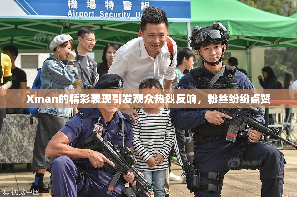 Xman的精彩表现引发观众热烈反响，粉丝纷纷点赞