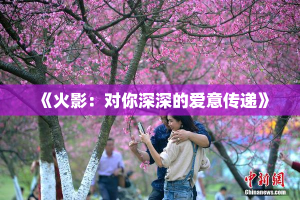 《火影：对你深深的爱意传递》