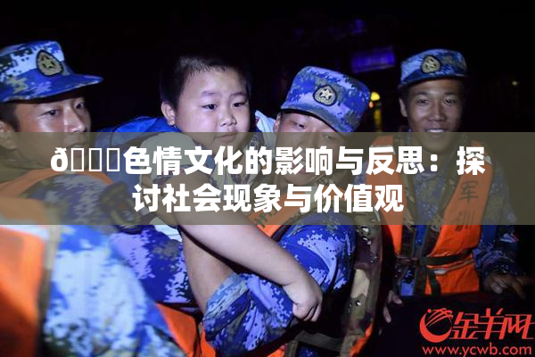 🔞色情文化的影响与反思：探讨社会现象与价值观