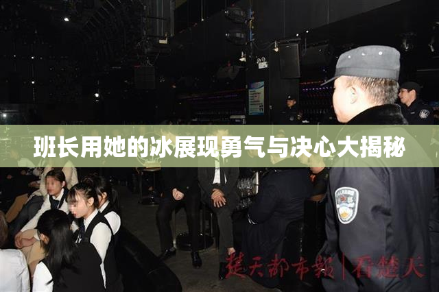 班长用她的冰展现勇气与决心大揭秘