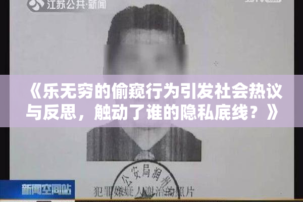 《乐无穷的偷窥行为引发社会热议与反思，触动了谁的隐私底线？》