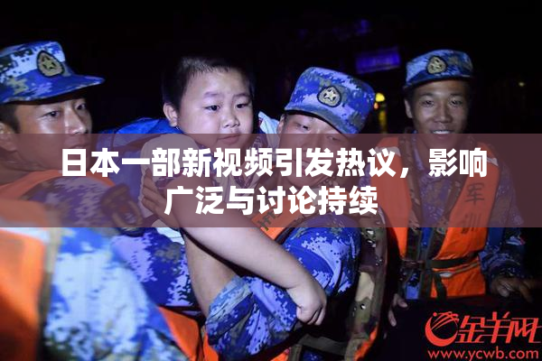 日本一部新视频引发热议，影响广泛与讨论持续