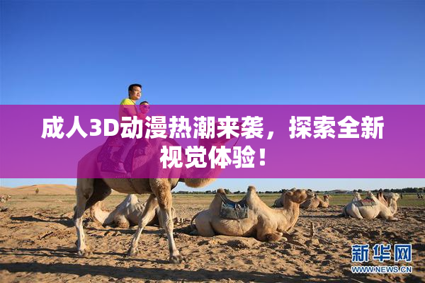 成人3D动漫热潮来袭，探索全新视觉体验！