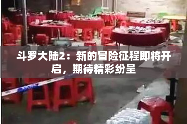 斗罗大陆2：新的冒险征程即将开启，期待精彩纷呈