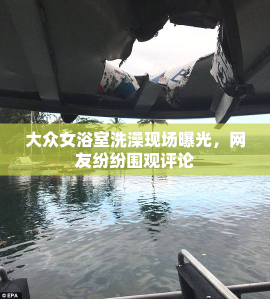 大众女浴室洗澡现场曝光，网友纷纷围观评论