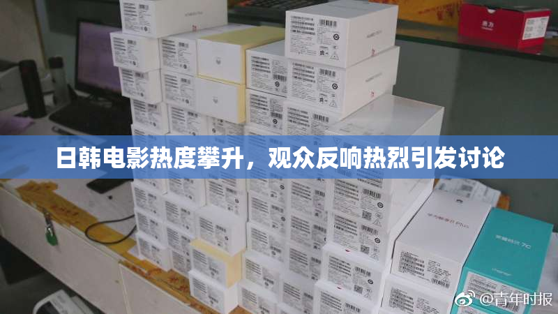 日韩电影热度攀升，观众反响热烈引发讨论