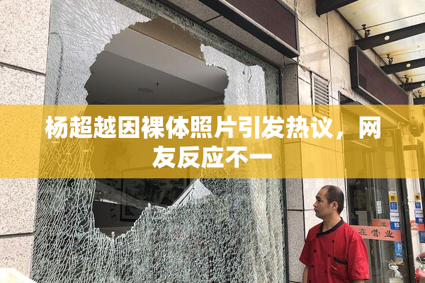 杨超越因裸体照片引发热议，网友反应不一