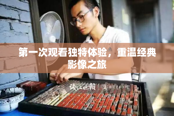 第一次观看独特体验，重温经典影像之旅