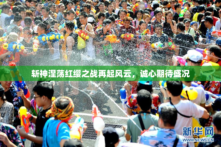 斩神涅荡红缨之战再起风云，诚心期待盛况