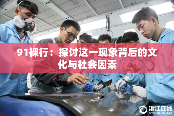 91裸行：探讨这一现象背后的文化与社会因素