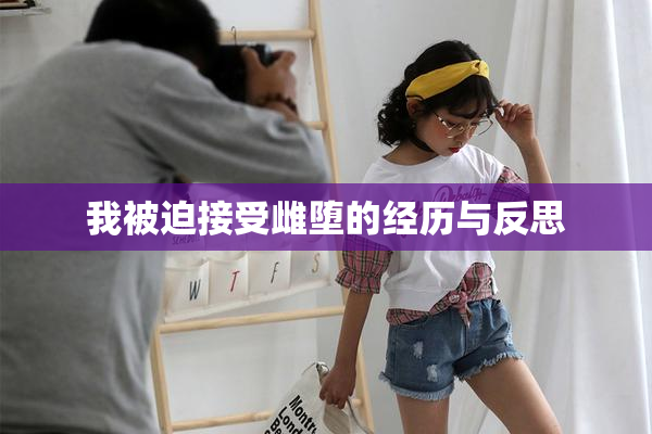 我被迫接受雌堕的经历与反思