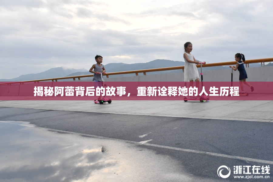 揭秘阿蕾背后的故事，重新诠释她的人生历程