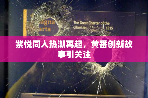 紫悦同人热潮再起，黄番创新故事引关注