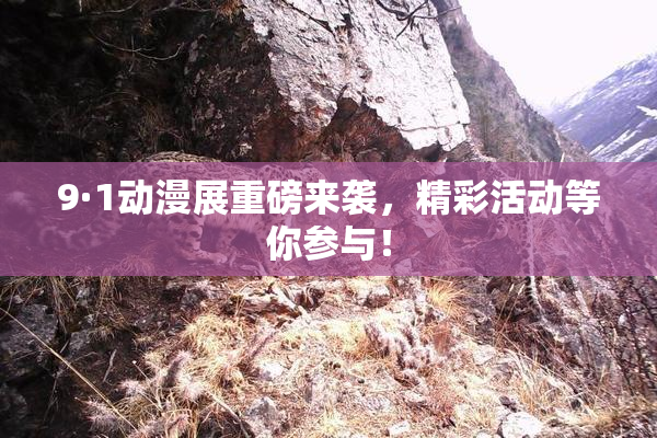 9·1动漫展重磅来袭，精彩活动等你参与！