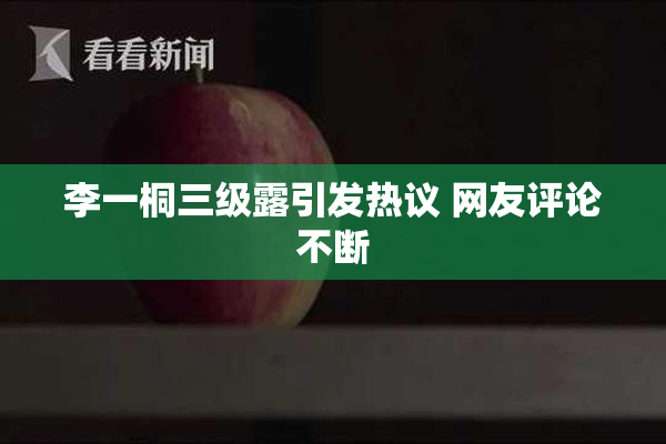 李一桐三级露引发热议 网友评论不断