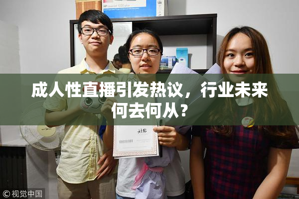 成人性直播引发热议，行业未来何去何从？