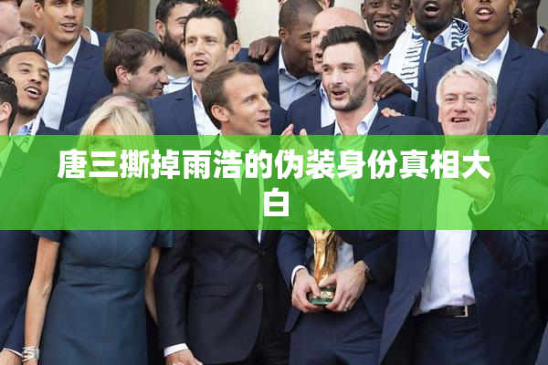 唐三撕掉雨浩的伪装身份真相大白