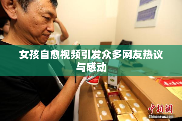 女孩自愈视频引发众多网友热议与感动