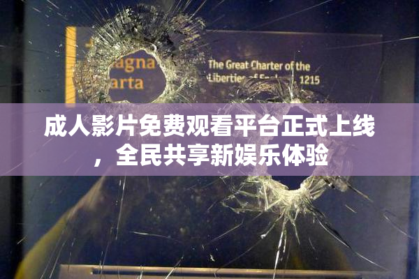 成人影片免费观看平台正式上线，全民共享新娱乐体验