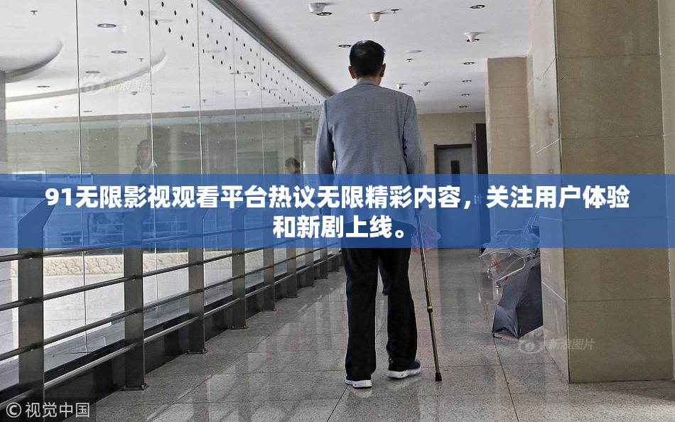 91无限影视观看平台热议无限精彩内容，关注用户体验和新剧上线。