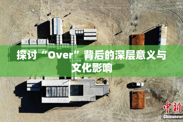 探讨“Over”背后的深层意义与文化影响