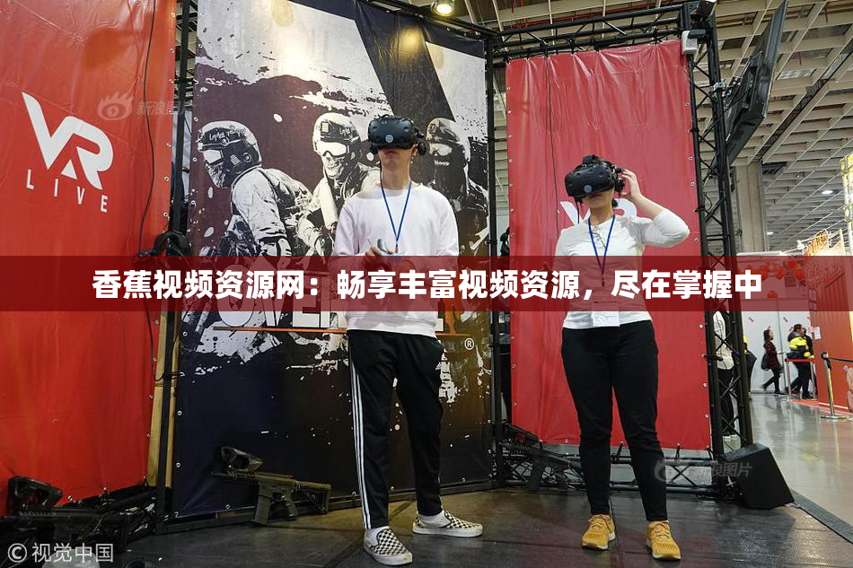香蕉视频资源网：畅享丰富视频资源，尽在掌握中