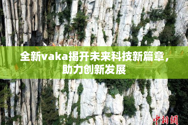 全新vaka揭开未来科技新篇章，助力创新发展