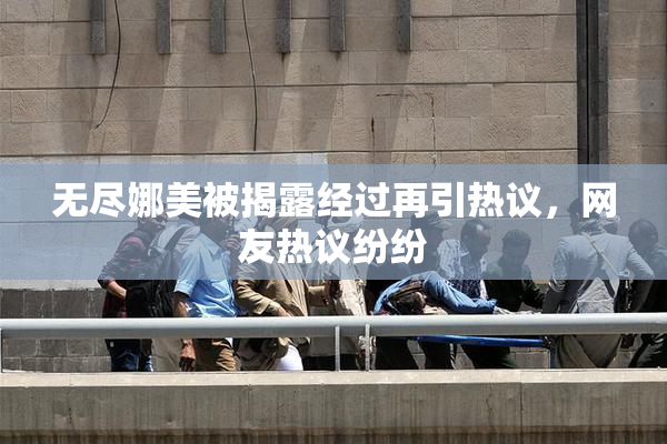 无尽娜美被揭露经过再引热议，网友热议纷纷