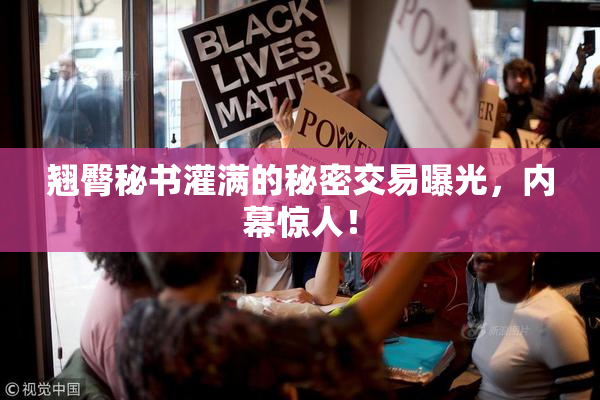 翘臀秘书灌满的秘密交易曝光，内幕惊人！