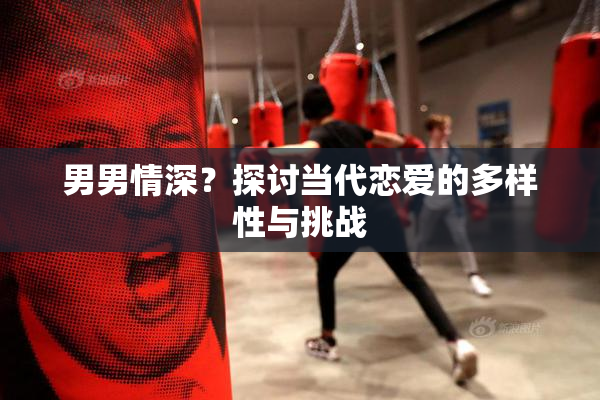 男男情深？探讨当代恋爱的多样性与挑战