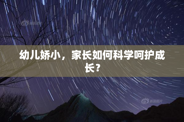 幼儿娇小，家长如何科学呵护成长？