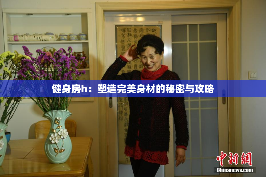 健身房h：塑造完美身材的秘密与攻略