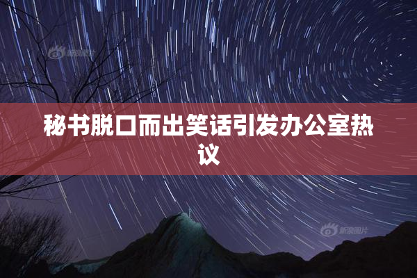 秘书脱口而出笑话引发办公室热议