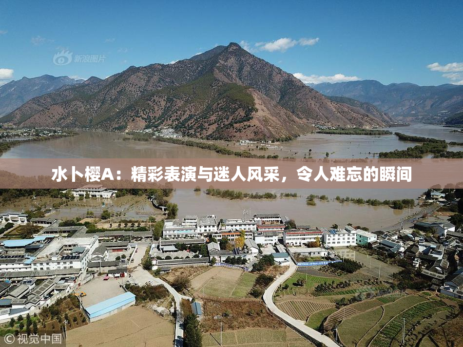 水卜樱A：精彩表演与迷人风采，令人难忘的瞬间