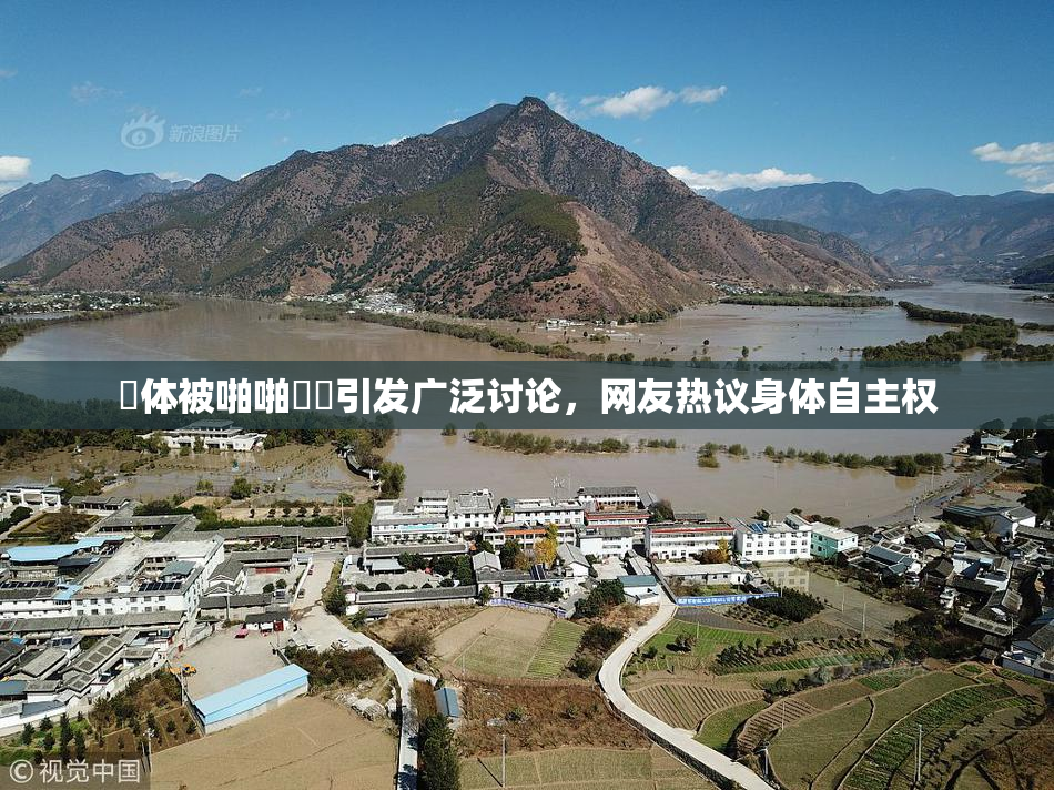 祼体被啪啪❌‌引发广泛讨论，网友热议身体自主权