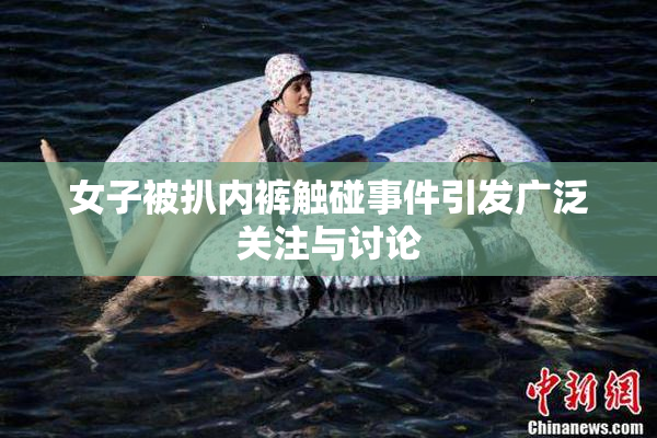 女子被扒内裤触碰事件引发广泛关注与讨论