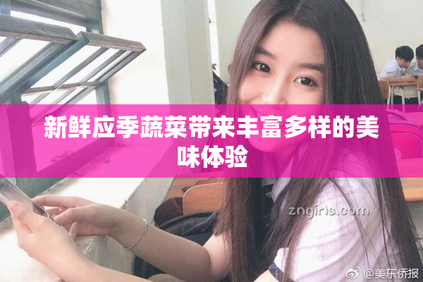 新鲜应季蔬菜带来丰富多样的美味体验