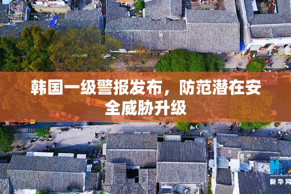韩国一级警报发布，防范潜在安全威胁升级