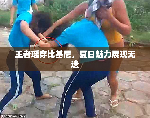 王者瑶穿比基尼，夏日魅力展现无遗