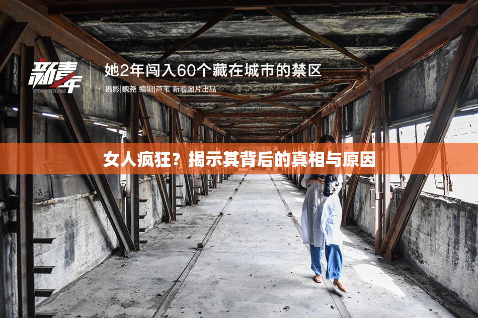 女人疯狂？揭示其背后的真相与原因