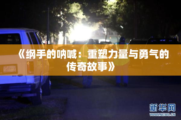 《纲手的呐喊：重塑力量与勇气的传奇故事》