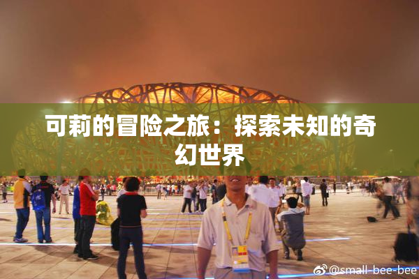 可莉的冒险之旅：探索未知的奇幻世界